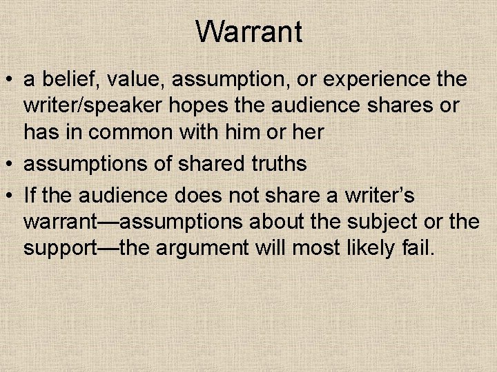 Warrant • a belief, value, assumption, or experience the writer/speaker hopes the audience shares