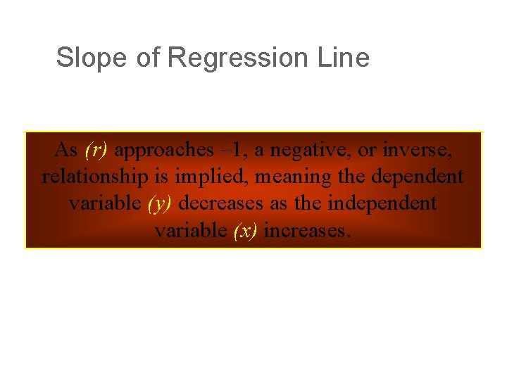 Slope of Regression Line As (r) approaches – 1, a negative, or inverse, relationship