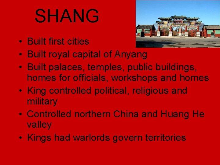 SHANG • Built first cities • Built royal capital of Anyang • Built palaces,