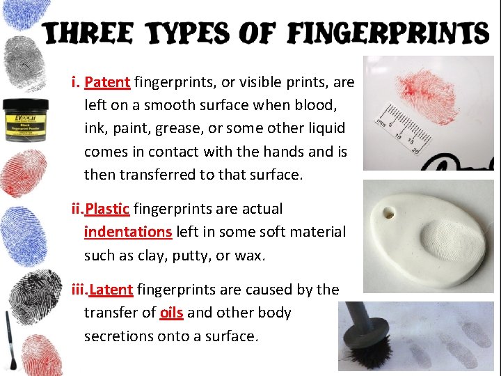 i. Patent fingerprints, or visible prints, are left on a smooth surface when blood,