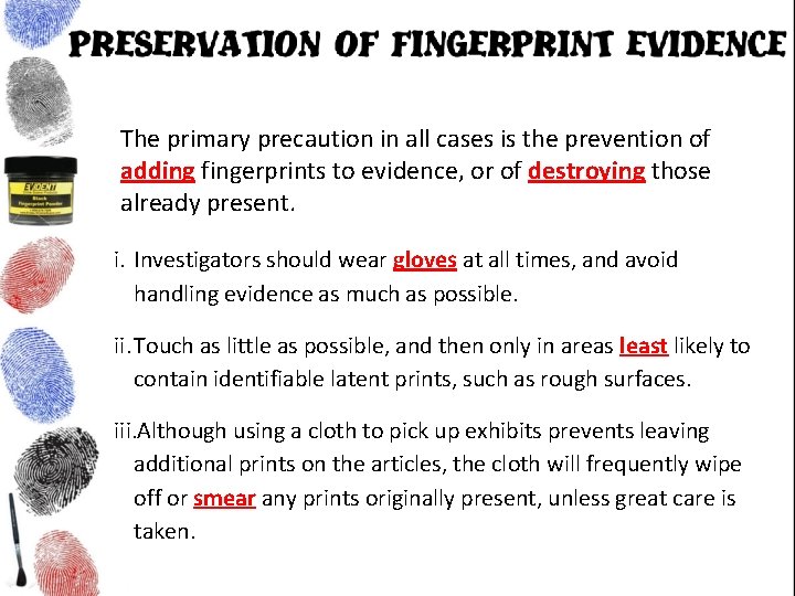 The primary precaution in all cases is the prevention of adding fingerprints to evidence,