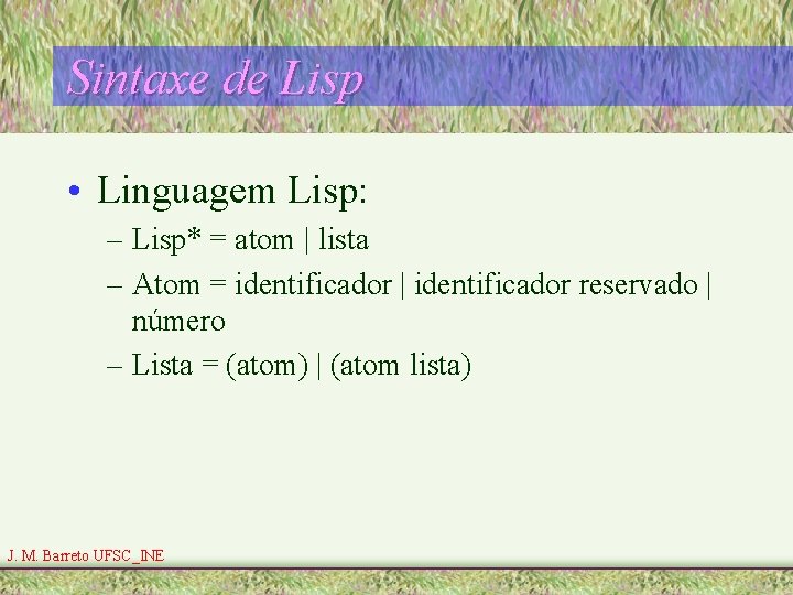 Sintaxe de Lisp • Linguagem Lisp: – Lisp* = atom | lista – Atom