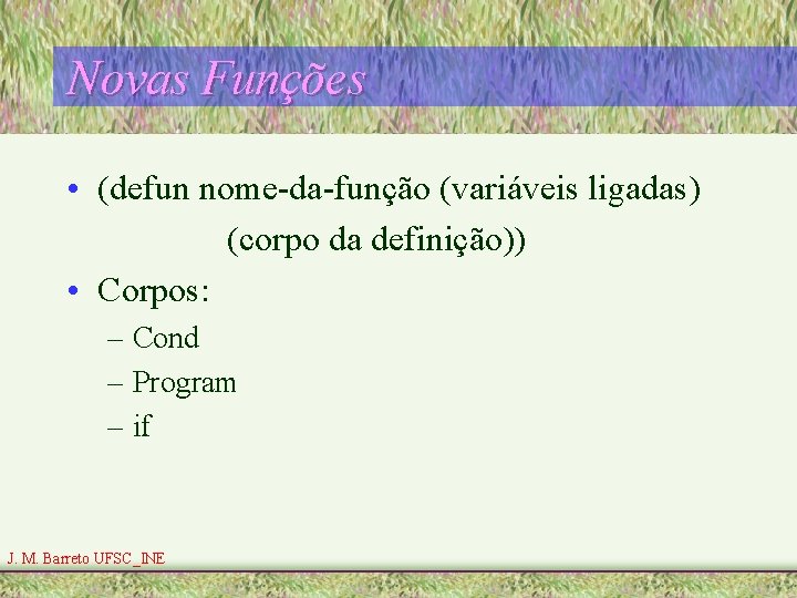 Novas Funções • (defun nome-da-função (variáveis ligadas) (corpo da definição)) • Corpos: – Cond