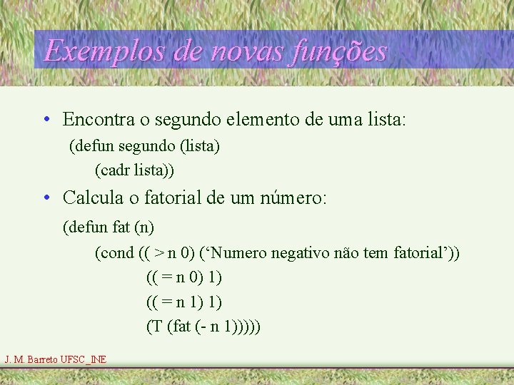 Exemplos de novas funções • Encontra o segundo elemento de uma lista: (defun segundo