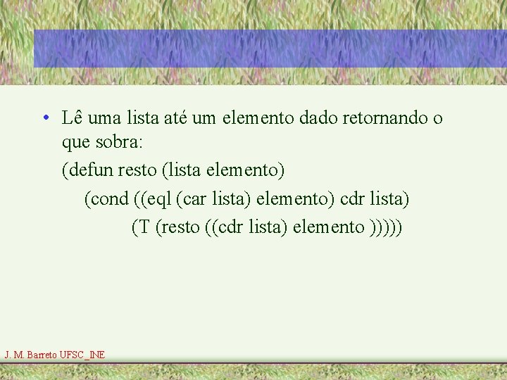  • Lê uma lista até um elemento dado retornando o que sobra: (defun