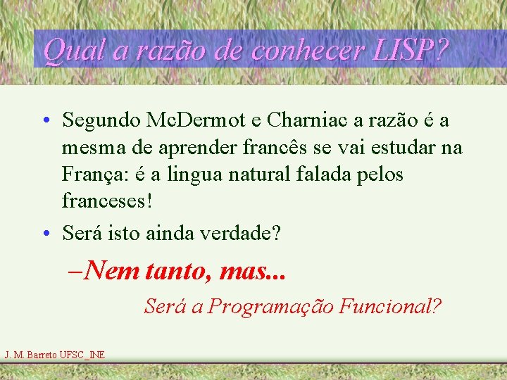 Qual a razão de conhecer LISP? • Segundo Mc. Dermot e Charniac a razão