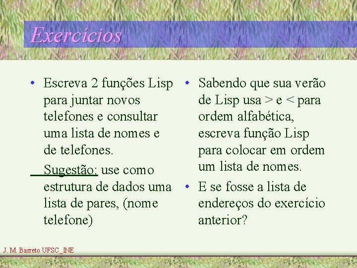 Exercícios • Escreva 2 funções Lisp • Sabendo que sua verão para juntar novos