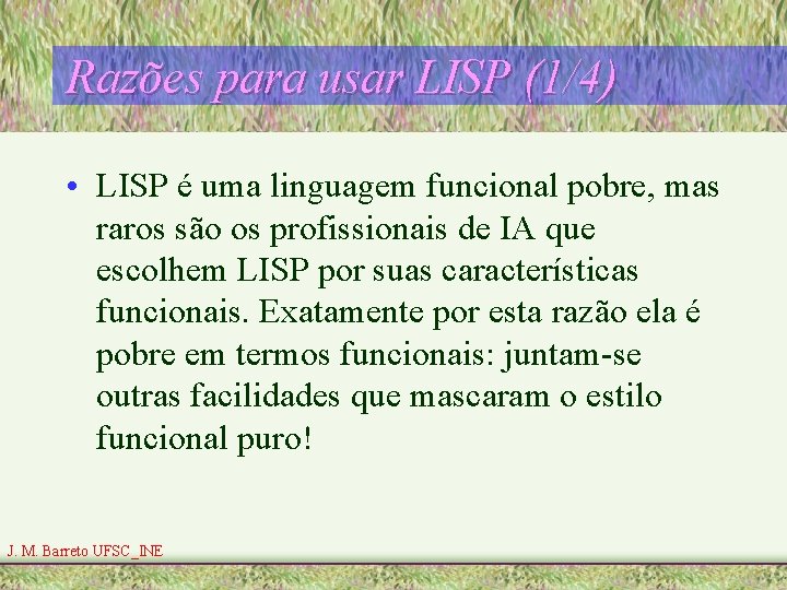 Razões para usar LISP (1/4) • LISP é uma linguagem funcional pobre, mas raros