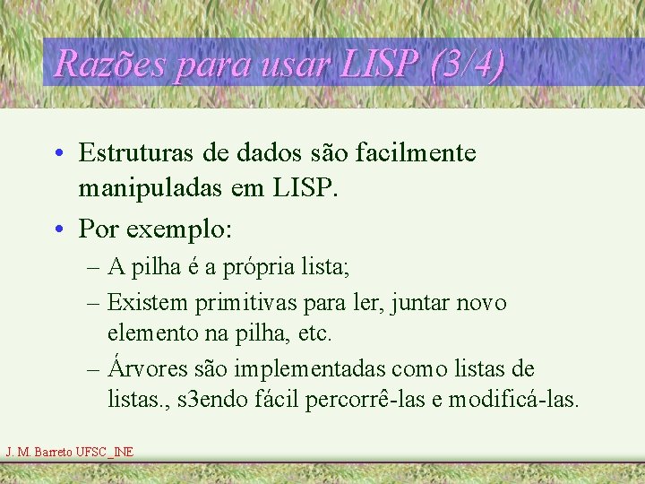 Razões para usar LISP (3/4) • Estruturas de dados são facilmente manipuladas em LISP.