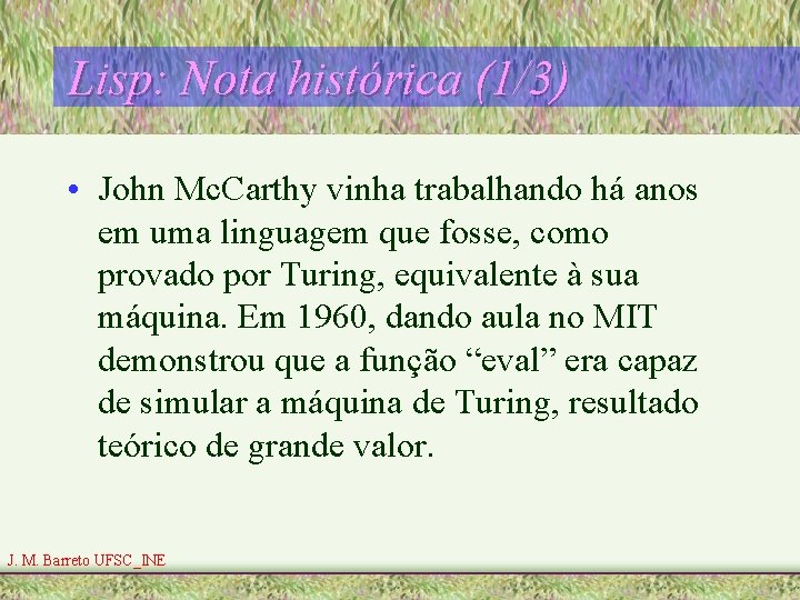 Lisp: Nota histórica (1/3) • John Mc. Carthy vinha trabalhando há anos em uma