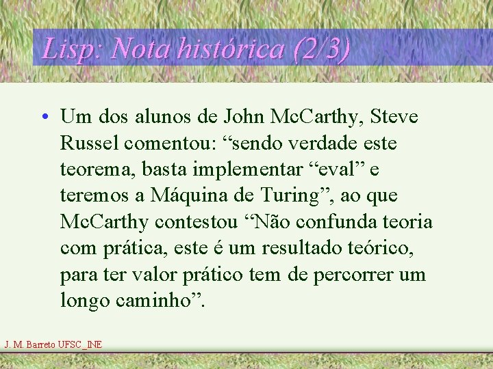 Lisp: Nota histórica (2/3) • Um dos alunos de John Mc. Carthy, Steve Russel