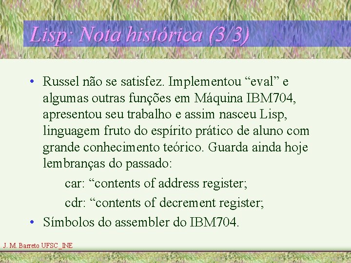 Lisp: Nota histórica (3/3) • Russel não se satisfez. Implementou “eval” e algumas outras