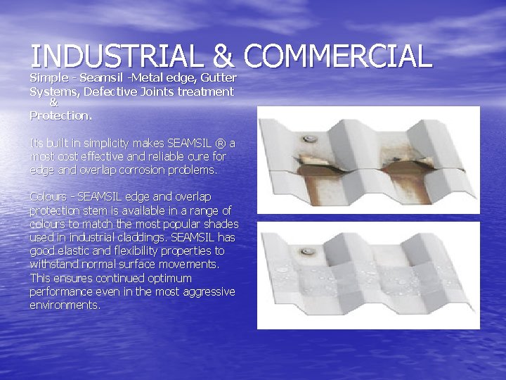 INDUSTRIAL & COMMERCIAL Simple - Seamsil -Metal edge, Gutter Systems, Defective Joints treatment &