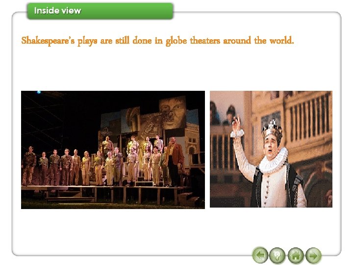 Shakespeare’s plays are still done in globe theaters around the world. 