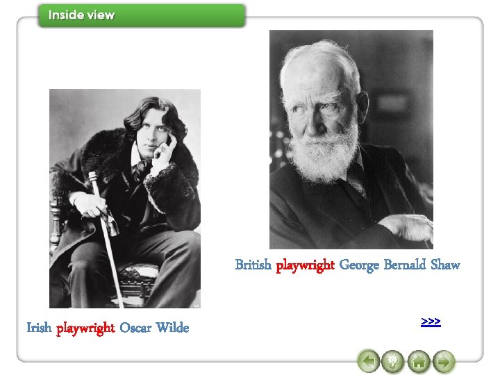 British playwright George Bernald Shaw Irish playwright Oscar Wilde >>> 