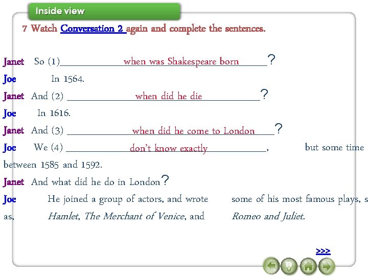 7 Watch Conversation 2 again and complete the sentences. when was Shakespeare born Janet