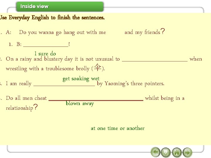 Use Everyday English to finish the sentences. 1. A: Do you wanna go hang