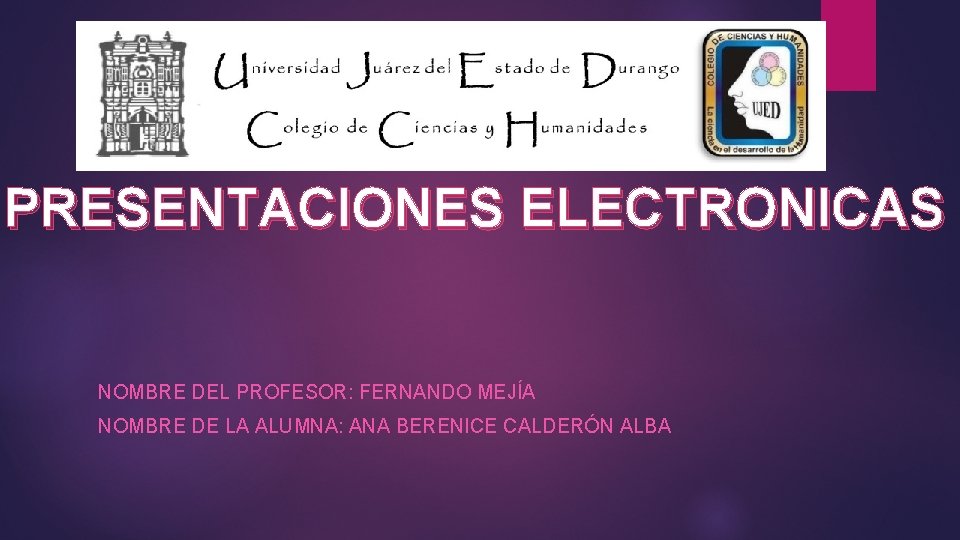 PRESENTACIONES ELECTRONICAS NOMBRE DEL PROFESOR: FERNANDO MEJÍA NOMBRE DE LA ALUMNA: ANA BERENICE CALDERÓN