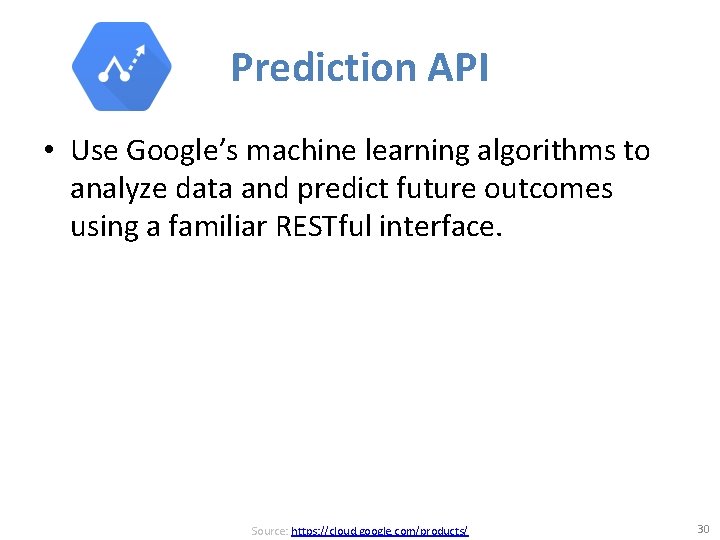 Prediction API • Use Google’s machine learning algorithms to analyze data and predict future