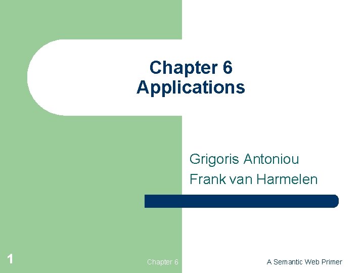 Chapter 6 Applications Grigoris Antoniou Frank van Harmelen 1 Chapter 6 A Semantic Web