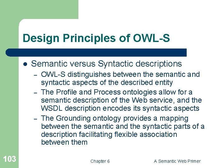 Design Principles of OWL-S l Semantic versus Syntactic descriptions – – – 103 OWL-S