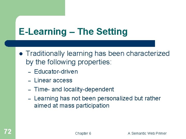 E-Learning – The Setting l Traditionally learning has been characterized by the following properties: