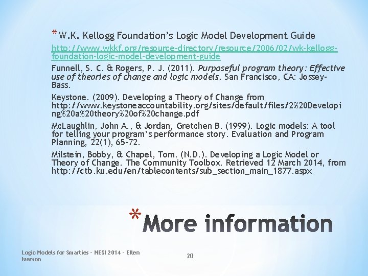 * W. K. Kellogg Foundation’s Logic Model Development Guide http: //www. wkkf. org/resource-directory/resource/2006/02/wk-kelloggfoundation-logic-model-development-guide Funnell,