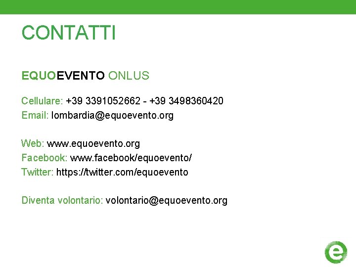 CONTATTI EQUOEVENTO ONLUS Cellulare: +39 3391052662 - +39 3498360420 Email: lombardia@equoevento. org Web: www.