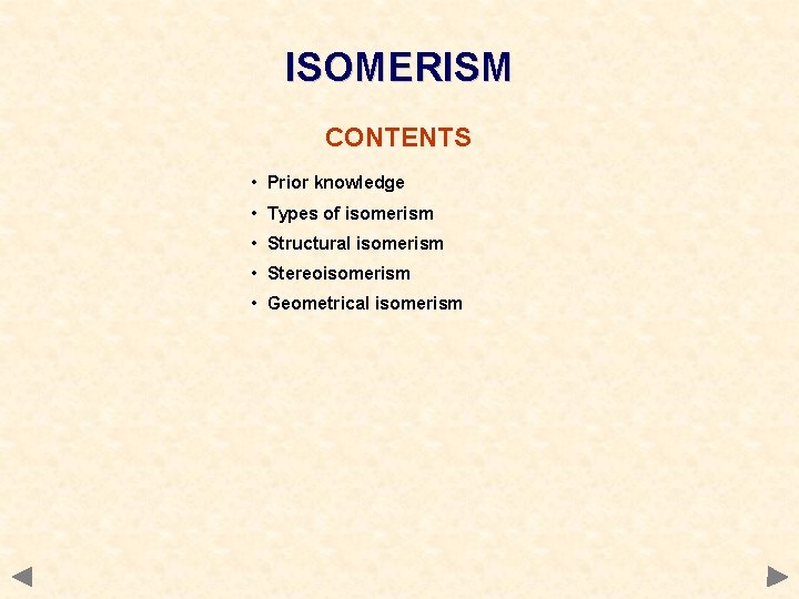 ISOMERISM CONTENTS • Prior knowledge • Types of isomerism • Structural isomerism • Stereoisomerism