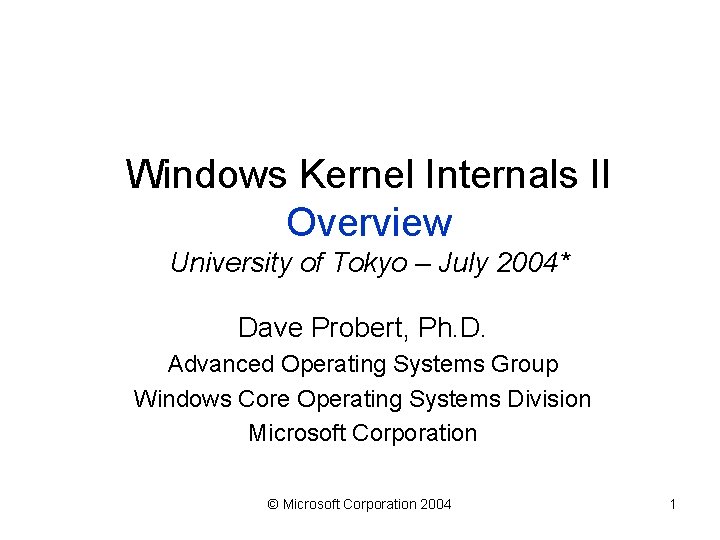 Windows Kernel Internals II Overview University of Tokyo – July 2004* Dave Probert, Ph.