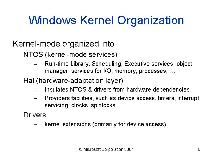 Windows Kernel Organization Kernel-mode organized into NTOS (kernel-mode services) – Run-time Library, Scheduling, Executive