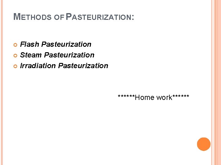 METHODS OF PASTEURIZATION: Flash Pasteurization Steam Pasteurization Irradiation Pasteurization ******Home work****** 