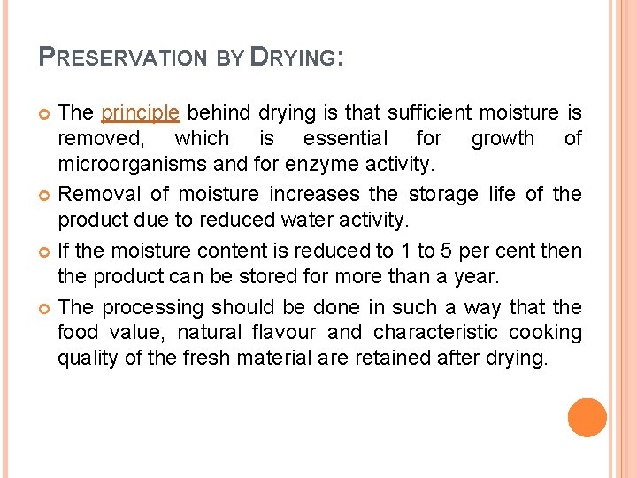 PRESERVATION BY DRYING: The principle behind drying is that sufficient moisture is removed, which