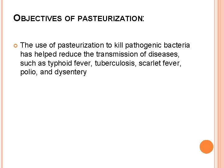 OBJECTIVES OF PASTEURIZATION: The use of pasteurization to kill pathogenic bacteria has helped reduce