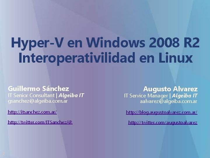 Hyper-V en Windows 2008 R 2 Interoperativilidad en Linux Guillermo Sánchez IT Senior Consultant