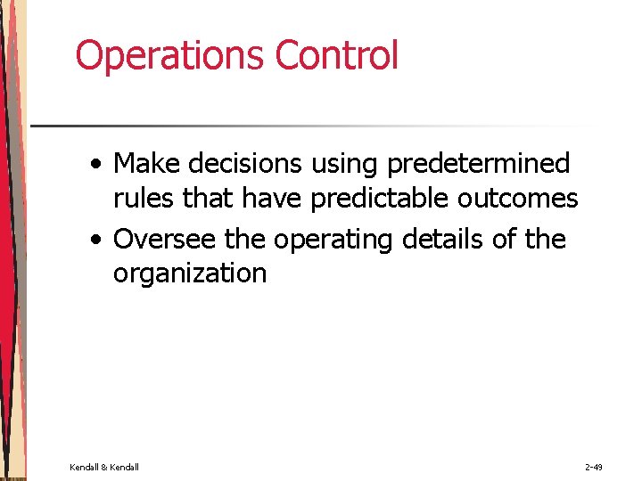 Operations Control • Make decisions using predetermined rules that have predictable outcomes • Oversee Operations Control • Make decisions using predetermined rules that have predictable outcomes • Oversee