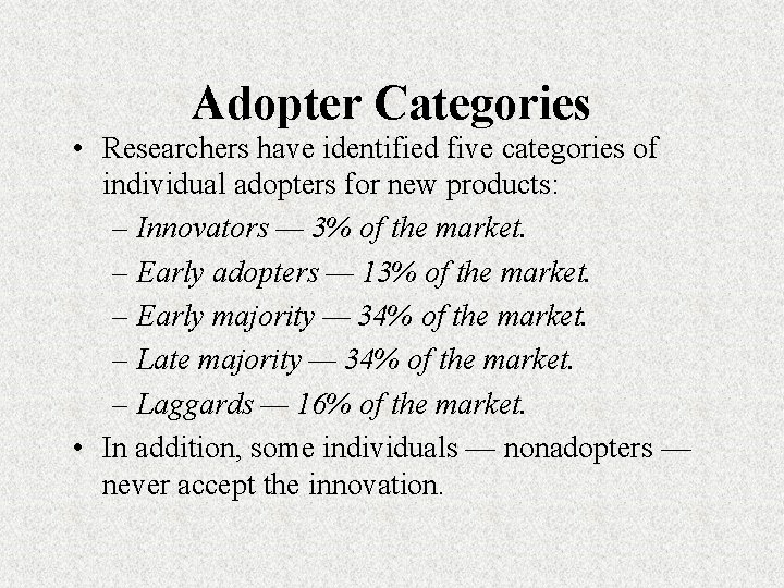 Adopter Categories • Researchers have identified five categories of individual adopters for new products: