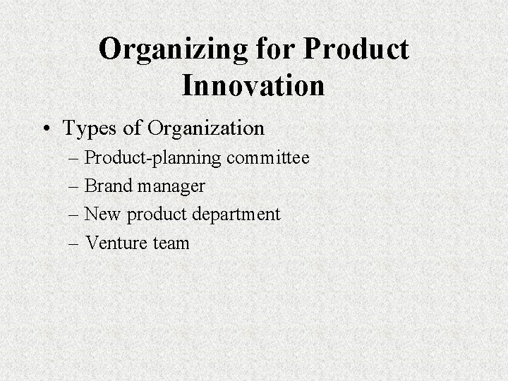 Organizing for Product Innovation • Types of Organization – Product-planning committee – Brand manager
