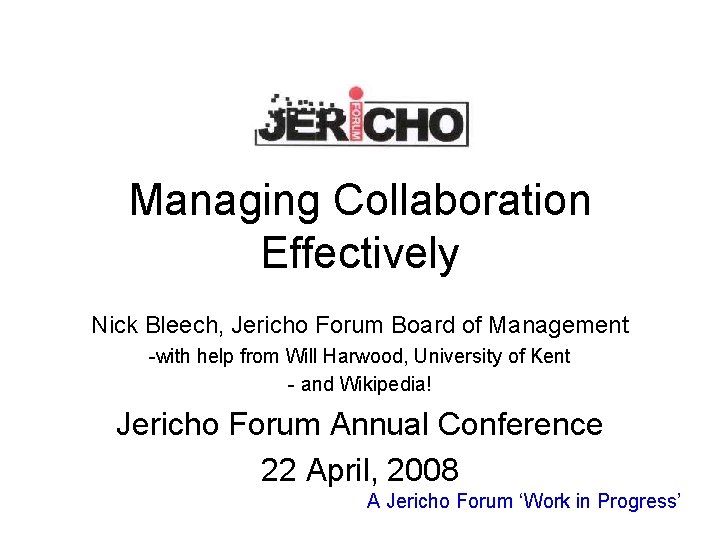 Managing Collaboration Effectively Nick Bleech, Jericho Forum Board of Management -with help from Will