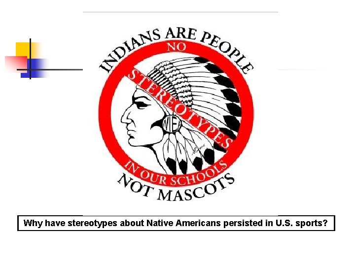 Why have stereotypes about Native Americans persisted in U. S. sports? Why have stereotypes about Native Americans persisted in U. S. sports?