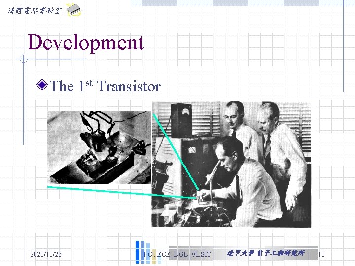 積體電路實驗室 Development The 1 st Transistor 2020/10/26 FCUECE_DGL_VLSIT 逢甲大學 電子 程研究所 10 積體電路實驗室 Development The 1 st Transistor 2020/10/26 FCUECE_DGL_VLSIT 逢甲大學 電子 程研究所 10