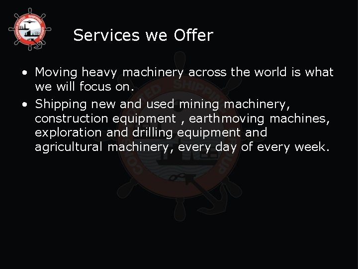 Services we Offer • Moving heavy machinery across the world is what we will