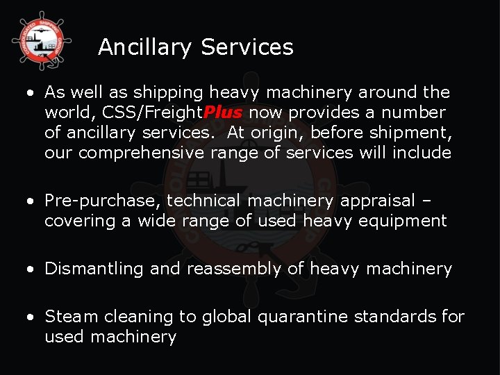 Ancillary Services • As well as shipping heavy machinery around the world, CSS/Freight. Plus