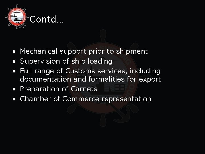 Contd… • Mechanical support prior to shipment • Supervision of ship loading • Full