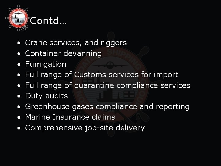 Contd… • • • Crane services, and riggers Container devanning Fumigation Full range of