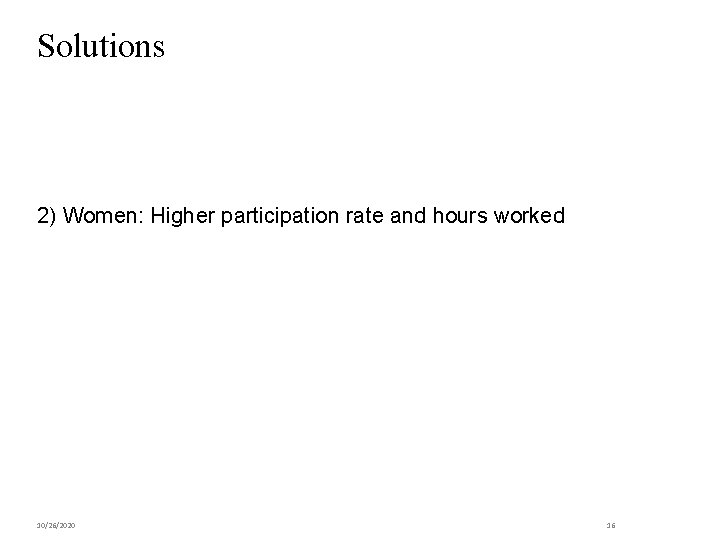 Solutions 2) Women: Higher participation rate and hours worked 10/26/2020 16 