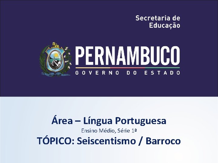 Área – Língua Portuguesa Ensino Médio, Série 1ª TÓPICO: Seiscentismo / Barroco 