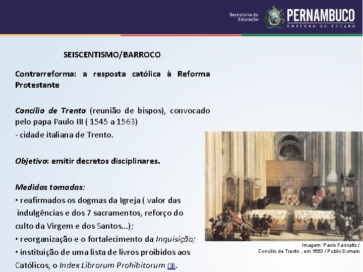 SEISCENTISMO/BARROCO Contrarreforma: a resposta católica à Reforma Protestante Concílio de Trento (reunião de bispos),