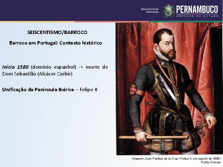 SEISCENTISMO/BARROCO Barroco em Portugal: Contexto histórico Início 1580 (domínio espanhol) -> morte de Dom