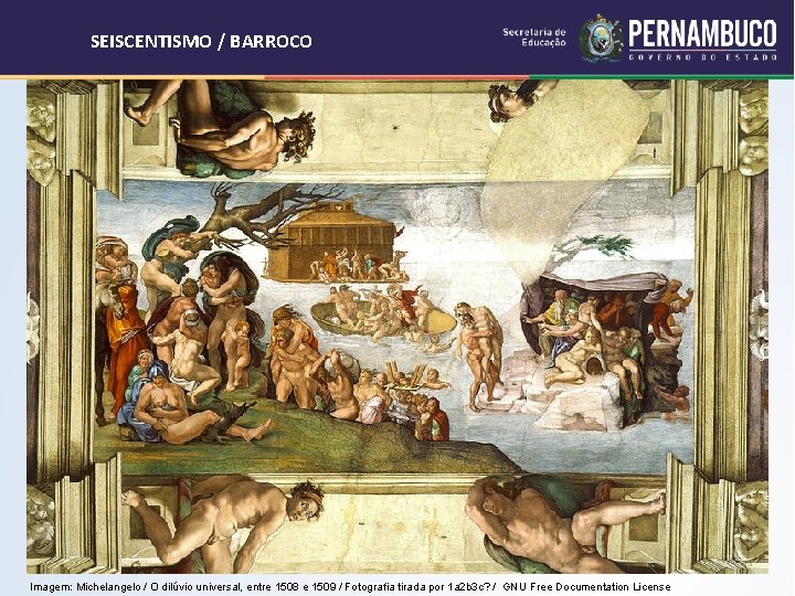 SEISCENTISMO / BARROCO Imagem: Michelangelo / O dilúvio universal, entre 1508 e 1509 /